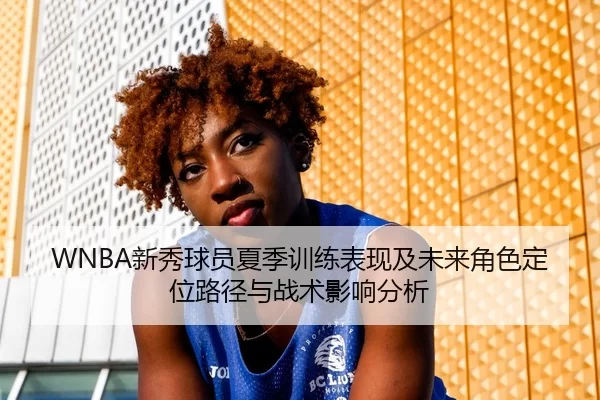 WNBA新秀球员夏季训练表现及未来角色定位路径与战术影响分析